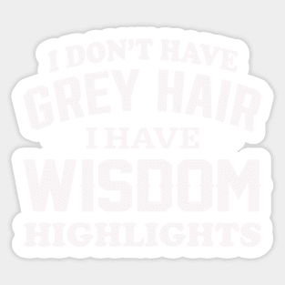 I don't have grey hair I have wisdom highlights Sticker